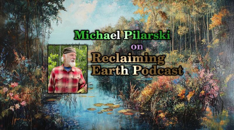 Michael Pilarski on Reclaiming Earth Podcast